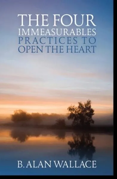 Alan Wallace, Zara Houshmand : The Four Immeasurables Practices to Open the Heart