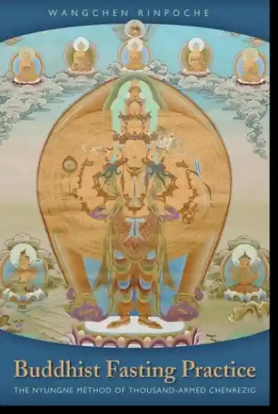 Wangchen Rinpoche : Buddhist Fasting Practice - The Nyungne Method of Thousand-Armed Chenrezig