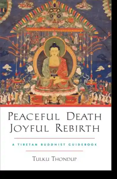 Tulku Thondup : Peaceful Death, Joyful Rebirth A Tibetan Buddhist Guidebook