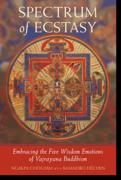 Khandro Dechen, Ngakpa Chogyam : Spectrum of Ecstasy Embracing the Five Wisdom Emotions of Vajrayana Buddhism