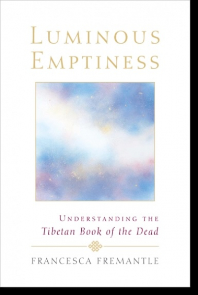Francesca Fremantle : Luminous Emptiness Understanding the Tibetan Book of the Dead
