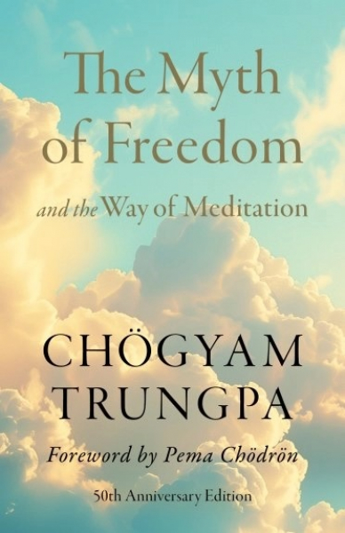 Chogyam Trungpa : The Myth of Freedom and the Way of Meditation