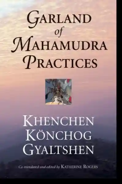 Khenchen Konchog Gyaltshen Rinpoche : Garland of Mahamudra Practices