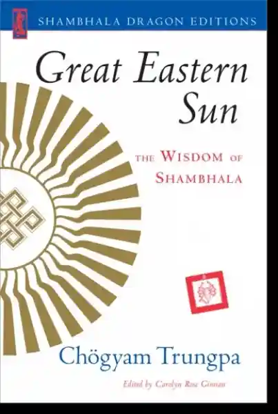 Chogyam Trungpa : Great Eastern Sun The Wisdom of Shambhala