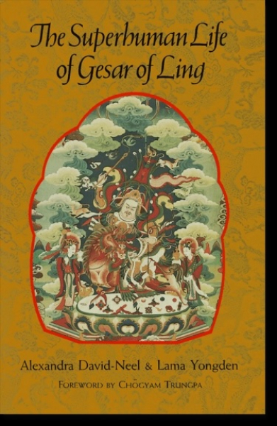 Alexandra David-Neel : The Superhuman Life of Gesar of Ling