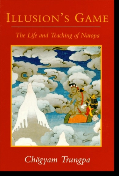 Chogyam Trungpa : Illusion's Game - The Life and Teaching of Naropa