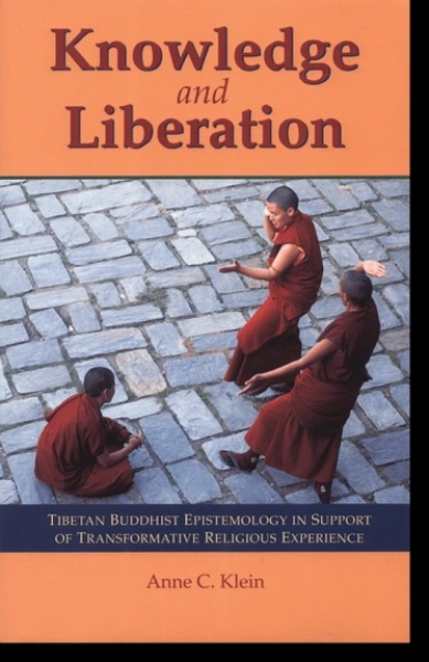 Anne Carolyn Klein : Knowledge and Liberation Tibetan Buddhist Epistemology in Support of Transformative Religious Experience