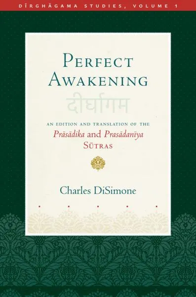 CHARLES DISIMONE : PERFECT AWAKENING An Edition and Translation of the Prāsādika and Prasādanīya Sūtras