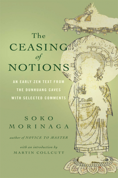 SŌKŌ MORINAGA, MARTIN COLLCUTT : THE CEASING OF NOTIONS An Early Zen Text from the Dunhuang Caves with Selected Comments