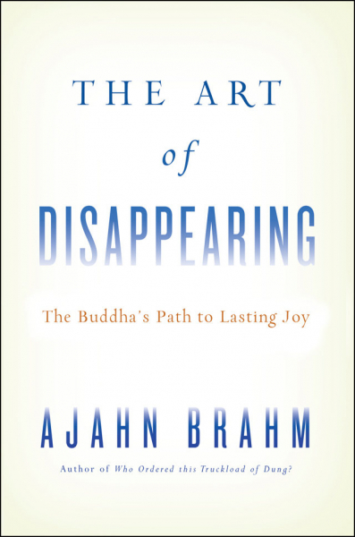 AJAHN BRAHM : THE ART OF DISAPPEARING The Buddha’s Path to Lasting Joy