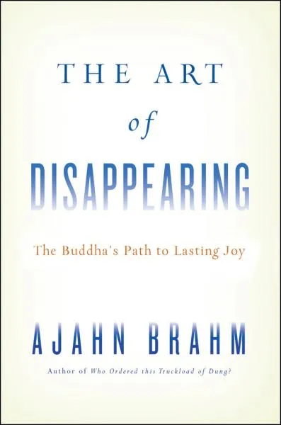 AJAHN BRAHM : THE ART OF DISAPPEARING The Buddha’s Path to Lasting Joy