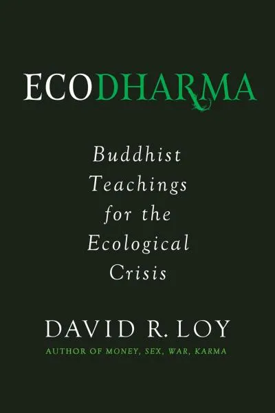 DAVID R. LOY : ECODHARMA Buddhist Teachings for the Ecological Crisis