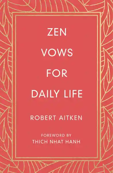 ROBERT AITKEN : ZEN VOWS FOR DAILY LIFE