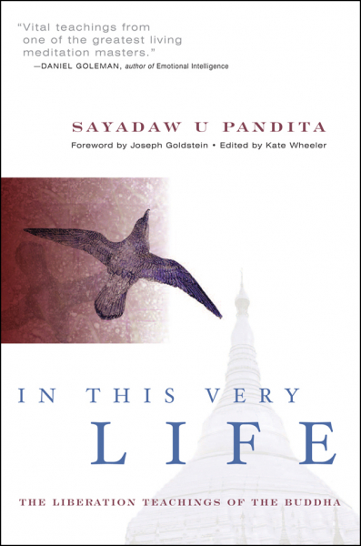 SAYADAW U PANDITA, KATE WHEELER, U AGGACITTA : IN THIS VERY LIFE The Liberation Teachings of the Buddha