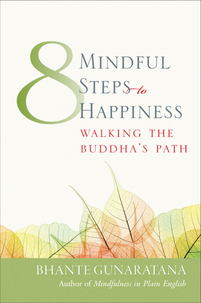 BHANTE GUNARATANA : EIGHT MINDFUL STEPS TO HAPPINESS Walking the Buddha’s Path