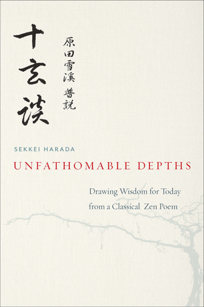 SEKKEI HARADA, DAIGAKU RUMMÉ : UNFATHOMABLE DEPTHS Drawing Wisdom for Today from a Classical Zen Poem