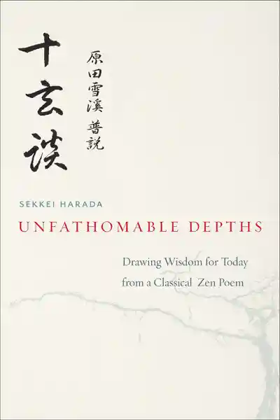 SEKKEI HARADA, DAIGAKU RUMMÉ : UNFATHOMABLE DEPTHS Drawing Wisdom for Today from a Classical Zen Poem