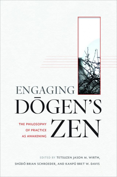 TETSUZEN JASON WIRTH, KANPŪ BRET DAVIS, SHŪDŌ BRIAN SCHROEDER: ENGAGING DOGEN’S ZEN The Philosophy of Practice as Awakening