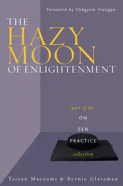 TAIZAN MAEZUMI, ROSHI BERNARD TETSUGEN GLASSMAN : THE HAZY MOON OF ENLIGHTENMENT Part of the On Zen Practice collection