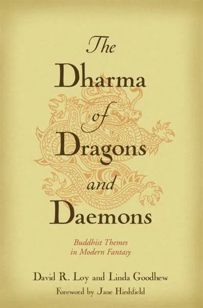 DAVID R. LOY, LINDA GOODHEW : THE DHARMA OF DRAGONS AND DAEMONS Buddhist Themes in Modern Fantasy