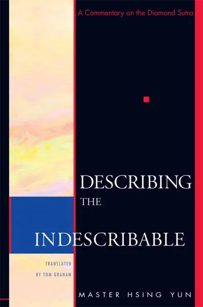 MASTER HSING YUN, TOM GRAHAM : DESCRIBING THE INDESCRIBABLE A Commentary on the Diamond Sutra