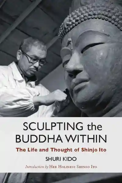 SHURI KIDO : SCULPTING THE BUDDHA WITHIN The Life and Thought of Shinjo Ito