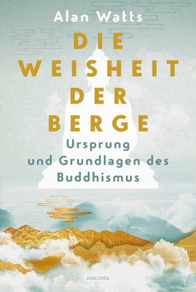 Alan Watts : Die Weisheit der Berge. Ursprung und Grundlagen des Buddhismus