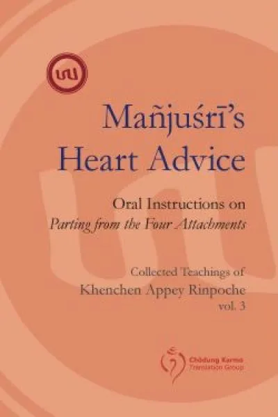 Khenchen Appey Rinpoche : Manjushri’s Heart Advice : Oral Instructions on Parting from the Four Attachments