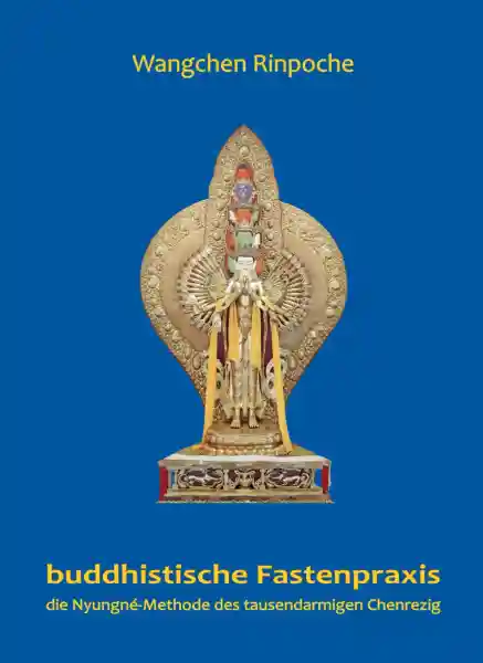 Wangchen Rinpoche (Autor), Albrecht Frasch (Übersetzer) : Buddhistische Fastenpraxis: die Nyungne - Methode des tausendarmigen Chenrezig
