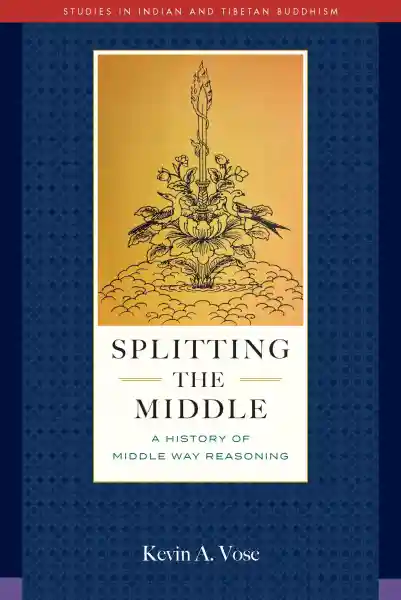 Kevin A. Vose : SPLITTING THE MIDDLE A History of Middle Way Reasoning