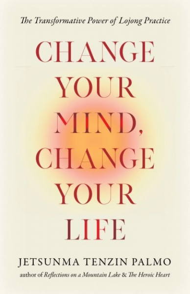 Jetsunma Tenzin Palmo : Change Your Mind, Change Your Life