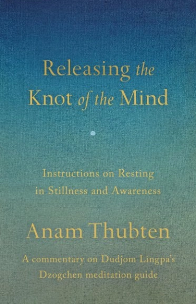 Anam Thubten : Releasing the Knot of the Mind