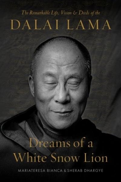 Dreams of a White Snow Lion The Remarkable Life, Vision, and Deeds of the Dalai Lama