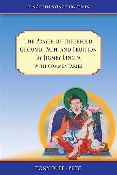 Tony Duff : The Prayer of Threefold Ground, Path, and Fruition by Jigmey Lingpa with commentaries (Longchen Nyingthig)