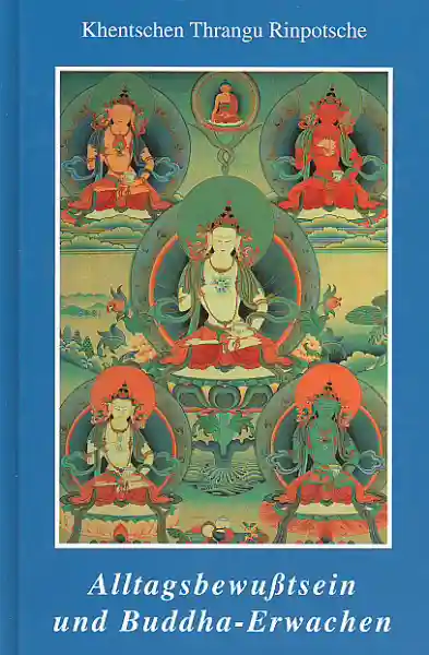 Thrangu Rinpoche : Alltagsbewußtsein und Buddha Erwachen