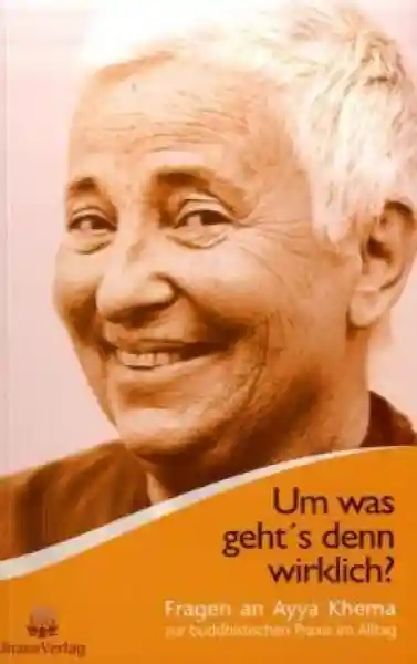 Khema, Ayya : Um was geht's denn wirklich?