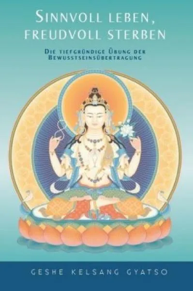 Gyatso, Geshe Kelsang : Sinnvoll leben, freudvoll sterben