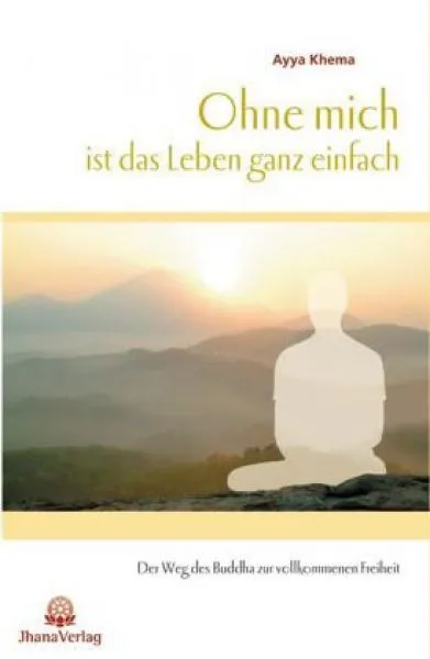 Khema, Ayya : Ohne mich ist das Leben ganz einfach