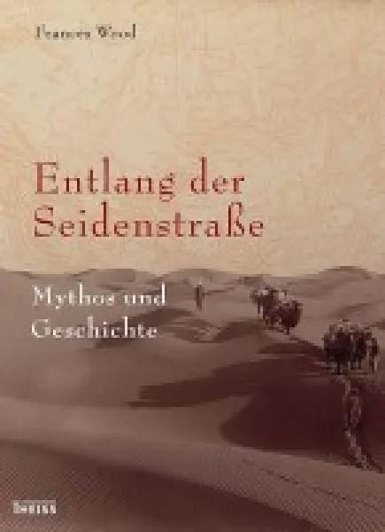 Wood, Frances : Entlang der Seidenstraße