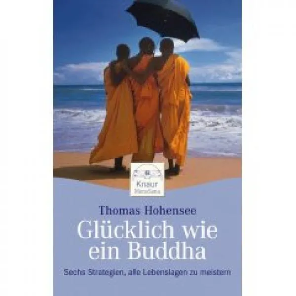 Hohensee, Thomas : Glücklich wie ein Buddha: Sechs Strategien, alle Lebenslagen zu meistern