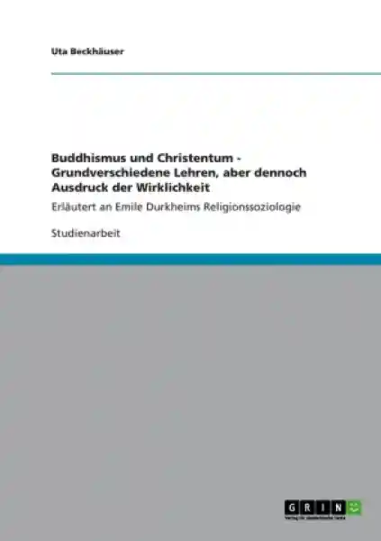 Beckhäuser, Uta : Buddhismus und Christentum - Grundverschiedene Lehren, aber dennoch Ausdruck der Wirklichkeit
