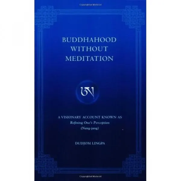 Dudjom Lingpa : Buddhahood Without Meditation