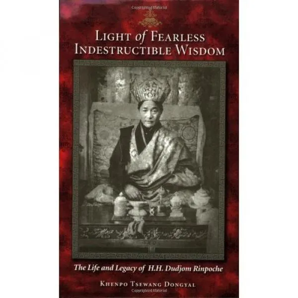 Light of Fearless Indestructible Wisdom: The Life and Legacy of His Holiness Dudjom Rinpoche (Used)