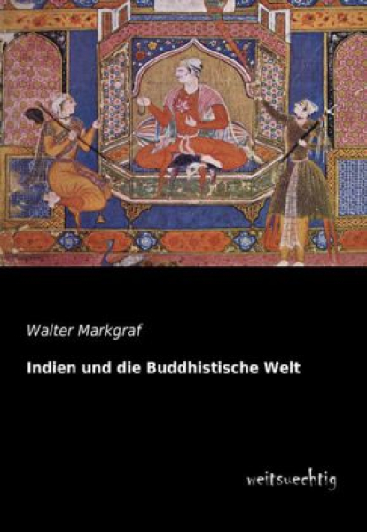 Markgraf, Walter : Indien und die Buddhistische Welt