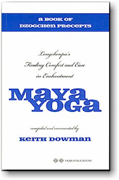 Dowman : MAYA YOGA: Longchenpa's Finding Comfort and Ease in Enchantment, a Book of Dzogchen Precepts