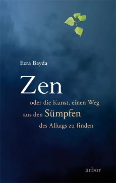 Bayda, Ezra : Zen oder die Kunst, einen Weg aus den Sümpfen des Alltags zu finden