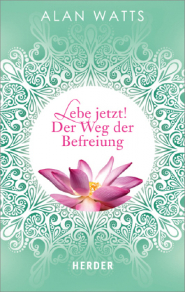 Watts, Alan : Lebe jetzt! Der Weg der Befreiung