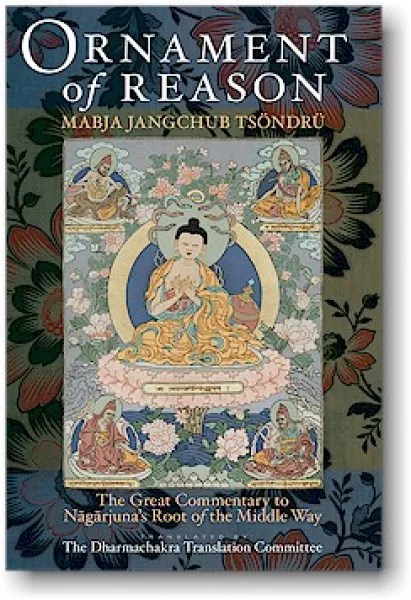THE ORNAMENT OF REASON: The Great Commentary to Nagarjuna's Root of the Middle Way