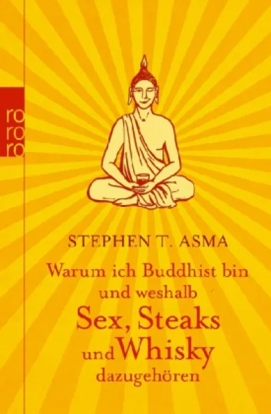 Asma, Stephen T. : Warum ich Buddhist bin und weshalb Sex, Steaks und Whisky dazugehören