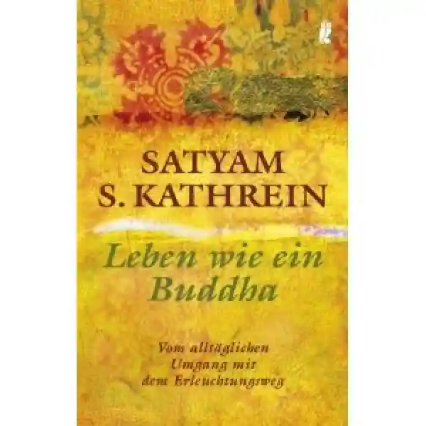 Satyam S. Kathrein : Leben wie ein Buddha